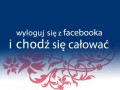 Wyloguj się z facebooka i...