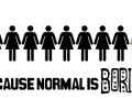 Normal is boring
