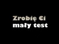 Zrobię Ci mały test