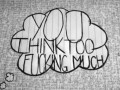 Think too much