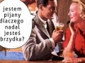 Jestem pijany...