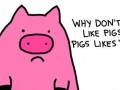 Why dont You like pigs?