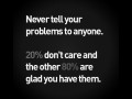 Never tell Your problems to anyone