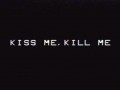 Kiss me, kill me