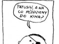Tatusiu, a na co pojdziemy do kina?