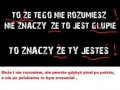To że tego nie rozumiesz, nie znaczy, że to jest głupie...