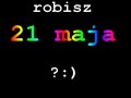 A co Ty robisz 21 maja 2011?
