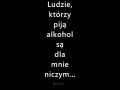 Ludzie, którzy piją alkohol są dla mnie niczym...