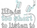 Life is too short...