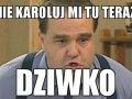 Nie Karoluj mi tu teraz...