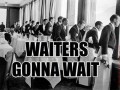 Waiters gonna wait