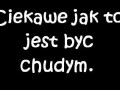 Ciekawe jak to jest być chudym...