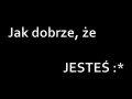 Dobrze, że jesteś