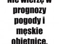Nie wierzę w prognozy pogody i męskie obietnice