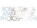 Robię zdjęcia aparatem, nie photoshopem