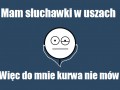 Mam słuchawki w uszach...