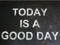 today is a good day