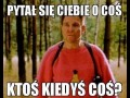 Pytał się ciebie o coś ktoś kiedyś coś