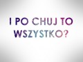 I po co to wszystko