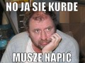 Muszę się kurde napić