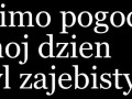 Mimo pogody mój dzień był zajebisty