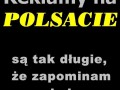 Reklamy na polsacie sa tak długie, że zapominam co oglądam
