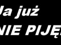 Ja już nie piję...
