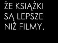 Uważam, że książki są lepsze niż filmy.
