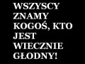 Ktoś wiecznie głodny!