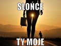 Słońce Ty moje...