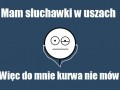Mam słuchawki w uszach...