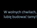 W wolnych chwilach lubię budować tamy...