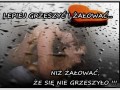Lepiej grzeszyć i żałować...
