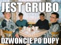Jest grubo!
