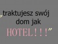 Traktujesz swój dom jak hotel