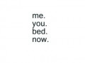 Me you bed now