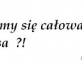 Idziemy się całować na golasa...