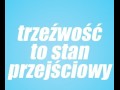 Trzeźwość to stan przejściowy