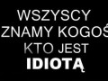 Wszyscy znamy kogoś kto jest idiotą