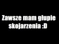 Zawsze mam głupie skojarzenia