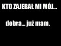Kto zaj..bał mi mój...