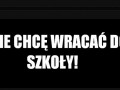 Nie chcę wracać do szkoły