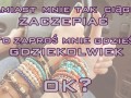 Zamiast mnie tak ciągle zaczepiać...