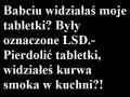 Babciu widziałaś moje tabletki...