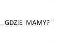 Gdzie mamy...