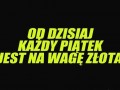 Od dzisiaj każdy piątek jest na wagę złota