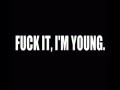 Fuck it, im young