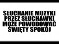 Słuchanie muzyki może powodować...