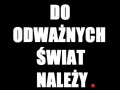 Do odważnych świat należy