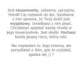 Jest niesamowity, zabawny, uprzejmy...